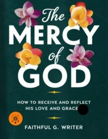 Mercy of God: How to Receive and Reflect His Love and Grace : Christian Values, #17