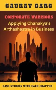 Corporate Warriors: Applying Chanakya's Arthashastra In Business