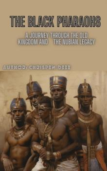 Black Pharaohs: A Journey Through the Old Kingdom and the Nubian Legacy