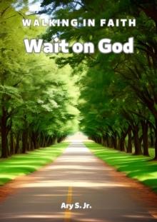 Wait on God: Walking in Faith