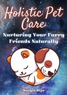 Holistic Pet Care: Nurturing Your Furry Friends Naturally