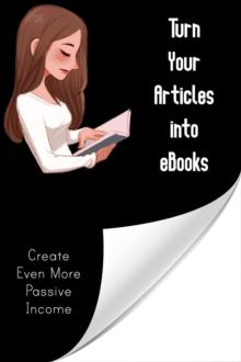 Turn Your Articles into eBooks: Create Even More Passive Income