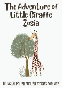 Adventure of Little Giraffe Zosia: Bilingual Polish English Stories for Kids