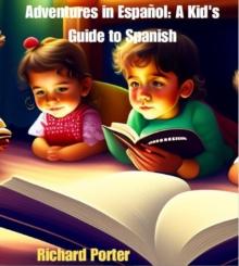 Adventures in Espanol A Kid's Guide to Spanish