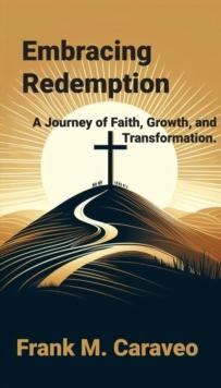 Embracing Redemption: A Journey of Faith, Growth, and Transformation