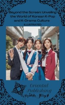 Beyond the Screen Unveiling the World of Korean K-Pop and K-Drama Culture