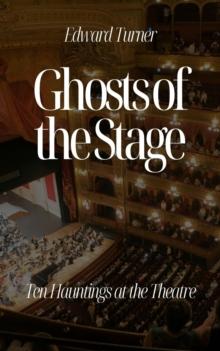 Ghosts of the Stage: Ten Hauntings at the Theatre