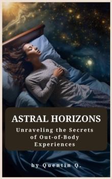 Astral Horizons: Unraveling the Secrets of Out-of-Body Experiences