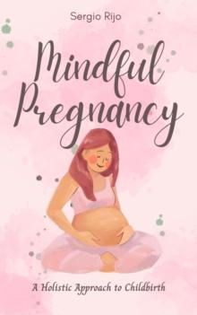 Mindful Pregnancy: A Holistic Approach to Childbirth