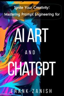 Ignite Your Creativity: Mastering Prompt Engineering for AI Art and ChatGPT