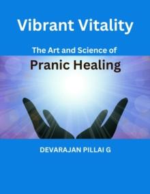 Vibrant Vitality: The Art and Science of Pranic Healing