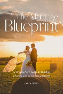 Marriage Blueprint:  A Step-by-Step Guide to Building a Strong and Lasting Relationship