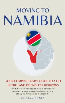 Moving to Namibia: Your Comprehensive Guide to a Life in the Land of Endless Horizons