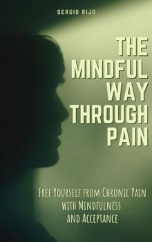 Mindful Way Through Pain: Free Yourself from Chronic Pain with Mindfulness and Acceptance