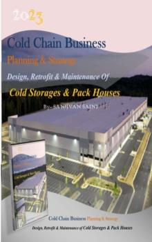 Cold chain Business Planning and Strategy: Design, Retrofit  And Maintenance Of  Cold Storages And Pack Houses : Business strategy books, #3