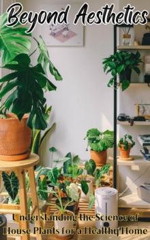 Beyond Aesthetics :  Understanding the Science of House Plants for a Healthy Home