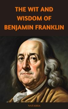 Wit and Wisdom of Benjamin Franklin