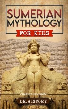 Sumerian Mythology: Enchanting Ancient History and the Most Influential Events of Sumerian Mythology for Kids