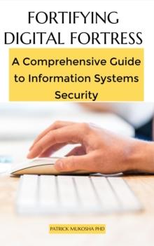 Fortifying Digital Fortress: A Comprehensive Guide to Information Systems Security : GoodMan, #1