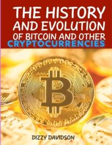 History And Evolutrion Of Bitcoin And Other Cryptocurrencies : Bitcoin And Other Cryptocurrencies, #1