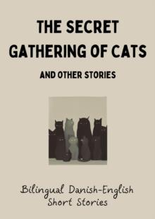 Secret Gathering of Cats and Other Stories: Bilingual Danish-English Short Stories