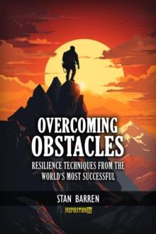 Overcoming Obstacles: Resilience Techniques from the World's Most Successful