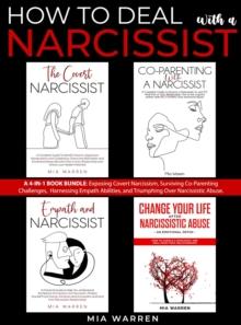 How to Deal with a Narcissist: A 4-in-1 Book Bundle: Exposing Covert Narcissism, Surviving Co-Parenting Challenges,  Harnessing Empath Abilities, and Triumphing Over Narcissistic Abuse. : Narcissism