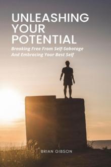 Unleashing Your Potential   Breaking Free From Self-Sabotage And Embracing Your Best Self