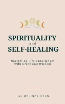 Spirituality and Self-Healing: Navigating Life's Challenges with Grace and Wisdom