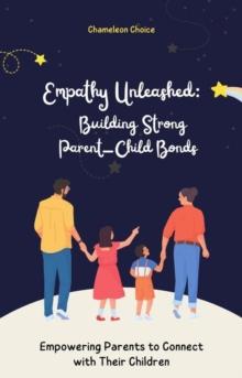 Empathy Unleashed: Building Strong Parent-Child Bonds - Empowering Parents to Connect with Their Children Full eBook with Fun Exercises and Stories for Parents (40 pages)