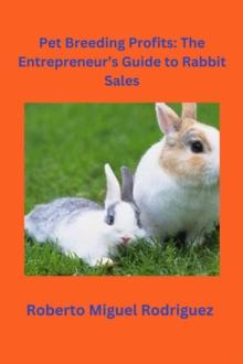 Pet Breeding Profits: The Entrepreneur's Guide to Rabbit Sales