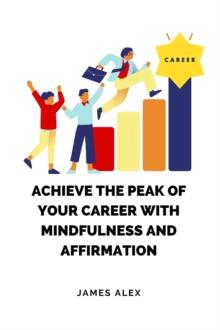 Achieve the Peak of Your Career with Mindfulness and Affirmation