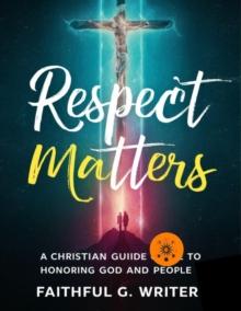 Respect Matters: A Christian Guide to Honoring God and People : Christian Values, #24