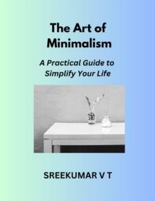 Art of Minimalism: A Practical Guide to Simplify Your Life