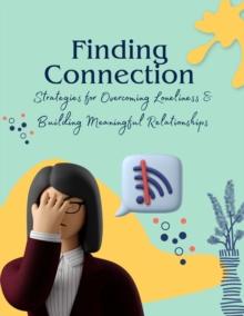 Finding Connection : Strategies for Overcoming Loneliness and Building Meaningful Relationships