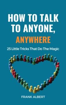 How To Talk To Anyone, Anywhere: 25 Little Tricks That Do The Magic