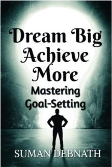 Dream Big, Achieve More: Mastering Goal-Setting