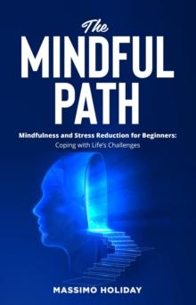 Mindful Path - Mindfulness and Stress Reduction for Beginners: Coping with Life's Challenges