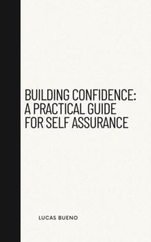 Building Confidence: A Practical Guide for Self Assurance