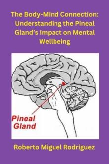 Body-Mind Connection: Understanding the Pineal Gland's Impact on Mental Wellbeing