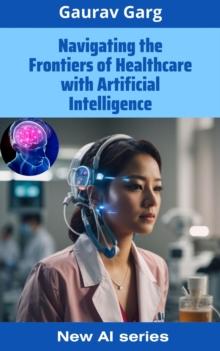 Navigating the Frontiers of Healthcare with Artificial Intelligence