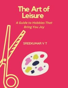 Art of Leisure: A Guide to Hobbies That Bring You Joy