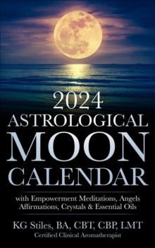 2024 Astrological Moon Calendar with Empowerment Meditations, Angels, Affirmations, Crystals & Essential Oils : Astrology