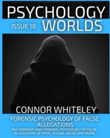 Issue 18: Forensic Psychology of False Allegations: The Forensic And Criminal Psychology of False Allegations Of Rape, Sexual Abuse and More