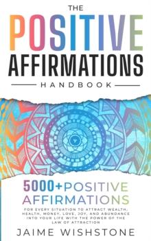 Positive Affirmation Handbook: 5000+ Positive Thinking & Affirmations for Every Situation In Your Life o Attract Wealth, Health , Money, Love and Abundance With The Power Of The law of attraction