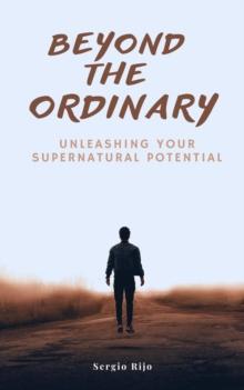 Beyond the Ordinary: Unleashing Your Supernatural Potential