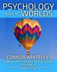 Issue 15: Clinical Psychology Reflections Volume 4 Thoughts On Psychotherapy, Mental Health, Abnormal Psychology and More