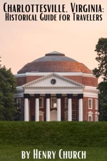 Charlottesville, Virginia: Historical Guide for Travelers