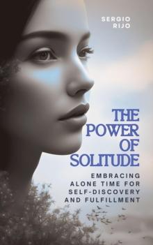 Power of Solitude: Embracing Alone Time for Self-Discovery and Fulfillment