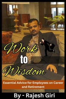 Work to Wisdom: Essential Advice for Employees on Career and Retirement